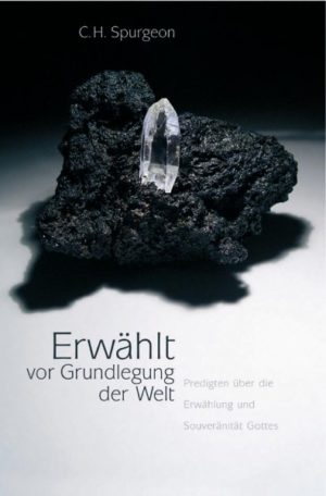 Charles Haddon Spurgeon - Erwählt vor Grundlegung der Welt