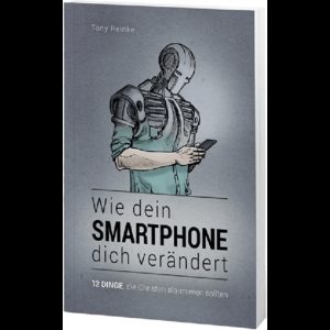 Tony Reinke - Wie dein Smartphone dich verändert