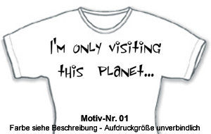 T-Shirt: I'm only visiting this planet