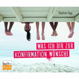 Stephan Sigg - Was ich dir zur Konfirmation wünsche