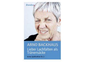 Arno Backhaus - Lieber Lachfalten als Tränensäcke
