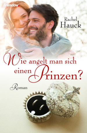 Anja Lerz, Rachel Hauck - Wie angelt man sich einen Prinzen?