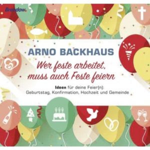 Arno Backhaus - Wer feste arbeitet, muss auch Feste feiern