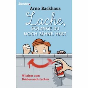 Arno Backhaus - Lache, solange du noch Zähne hast