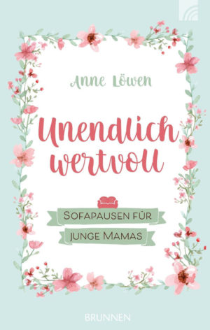 Anne Löwen - Unendlich wertvoll: Sofapausen für junge Mamas