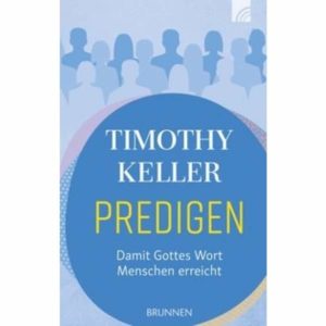 Timothy Keller - Predigen: Damit Gottes Wort Menschen erreicht