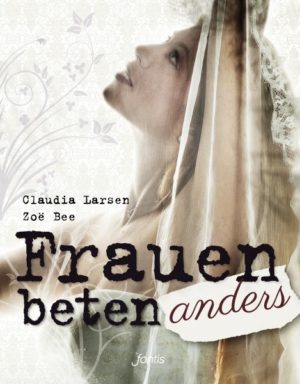 Claudia Larsen, Zoë Bee - Frauen beten anders