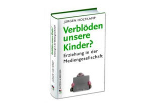 Jürgen Holtkamp - Verblöden unsere Kinder?