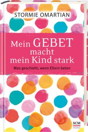 Stormie Omartian - Mein Gebet macht mein Kind stark