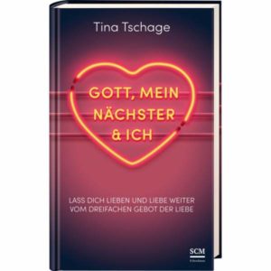 Tina Tschage - Gott, mein Nächster und ich