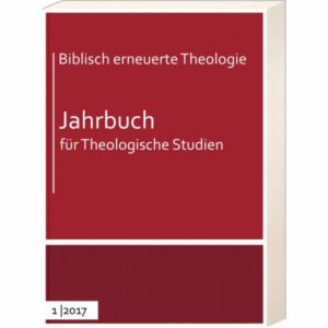 Biblisch erneuerte Theologie: Jahrbuch für Theologische Studien 1 (2017)