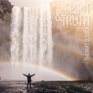 Thomas D. Luck - Spirit & Truth
