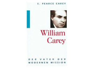S. Pearce Carey - William Carey: der Vater der modernen Mission