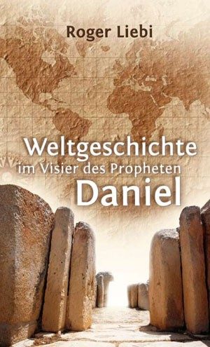 Roger Liebi - Weltgeschichte im Visier des Propheten Daniel