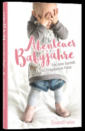 Elisabeth Weise - Abenteuer Babyjahre