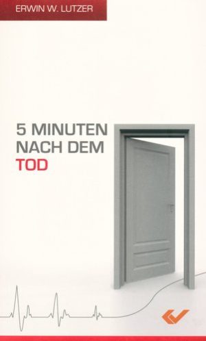 Erwin W. Lutzer - Fünf Minuten nach dem Tod