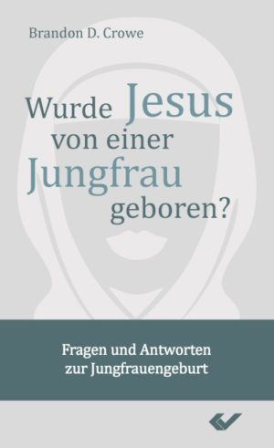 Brandon D. Crowe - Wurde Jesus von einer Jungfrau geboren