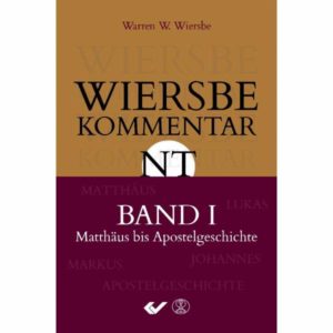 Warren W. Wiersbe - Wiersbe Kommentar NT: Matthäus bis Apostelgeschichte (Band 1)