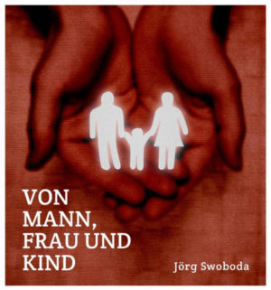 Jörg Swoboda - Von Mann, Frau und Kind
