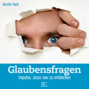Kerstin Hack - Glaubensfragen: Impulse, Jesus neu zu entdecken