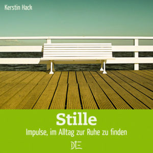 Kerstin Hack - Stille: Impulse, im Alltag zur Ruhe zu finden