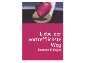 Kenneth E. Hagin - Liebe, der vortrefflichste Weg