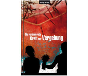 Philip Nunn - Die verändernde Kraft der Vergebung