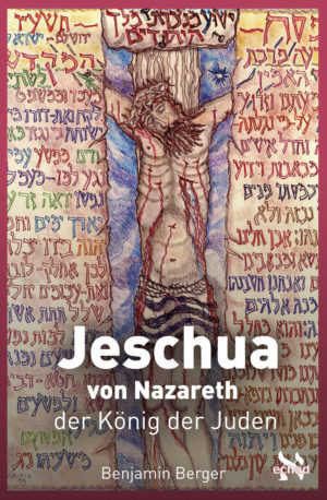 Benjamin Berger - Jeschua von Nazareth, König der Juden