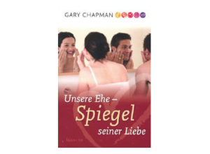 Gary Chapman - Unsere Ehe: Spiegel seiner Liebe