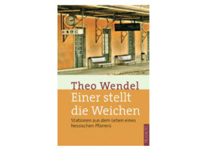 Theo Wendel - Einer stellt die Weichen