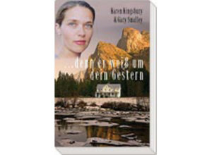 Karen Kingsbury & Gary Smalley - Denn er weiss um dein gestern
