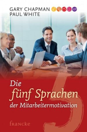 Gary Chapman - Die fünf Sprachen der Mitarbeitermotivation