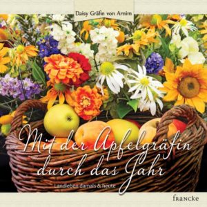 Daisy Gräfin von Arnim - Mit der Apfelgräfin durch das Jahr
