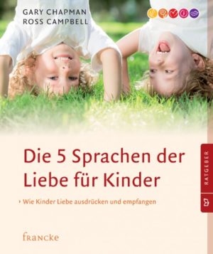 Gary Chapman, Ross Campbell - Die fünf Sprachen der Liebe für Kinder
