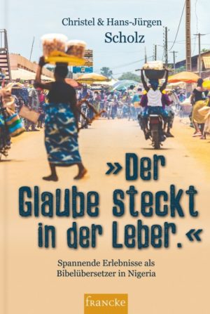 Christel Scholz, Hans-Jürgen Scholz - Der Glaube steckt in der Leber