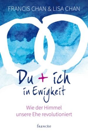 Francis Chan, Lisa Chan - Du + ich in Ewigkeit
