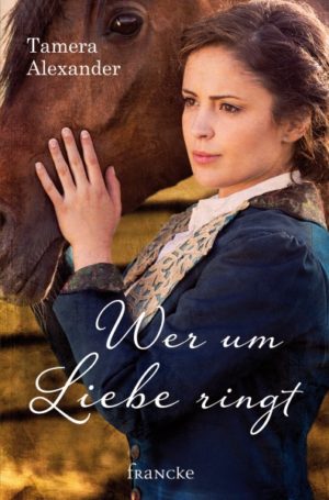 Tamera Alexander - Wer um Liebe ringt