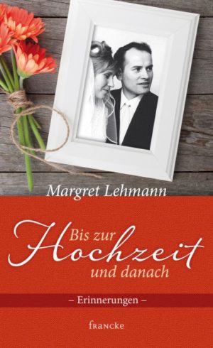 Margret Lehmann - Bis zur Hochzeit und danach: Erinnerungen
