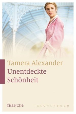 Tamera Alexander - Unentdeckte Schönheit