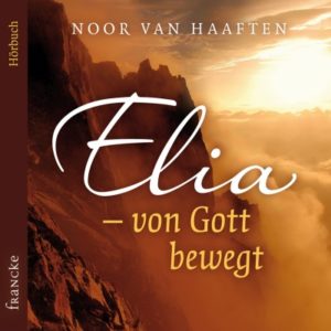 Noor van Haaften - Elia: von Gott bewegt (Hörbuch 3CDs)