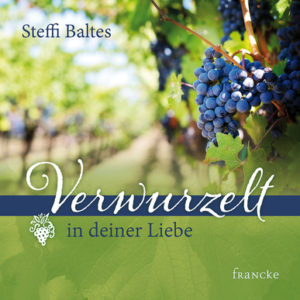 Steffi Baltes - Verwurzelt in deiner Liebe