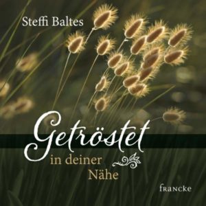 Steffi Baltes - Getröstet in deiner Nähe