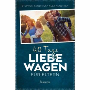 Stephen Kendrick, Alex Kendrick - 40 Tage Liebe wagen für Eltern