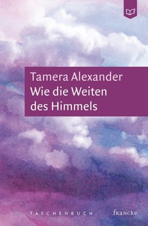 Tamera Alexander - Wie die Weiten des Himmels