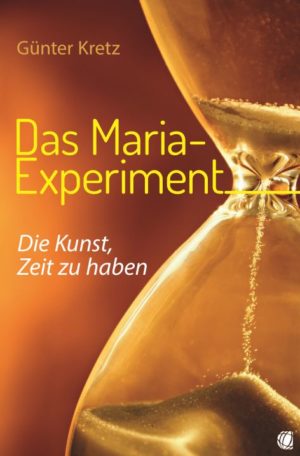 Günter Kretz - Das Maria-Experiment: Die Kunst, Zeit zu haben