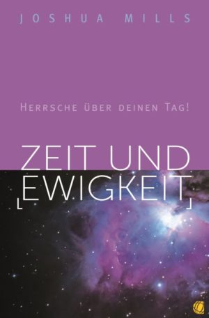 Joshua Mills - Zeit und Ewigkeit: Herrsche über deinen Tag!
