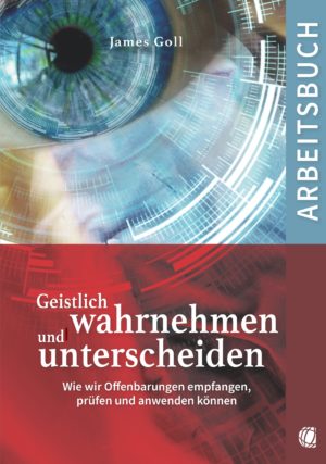 James W. Goll - Geistlich wahrnehmen und unterscheiden (Arbeitsbuch)