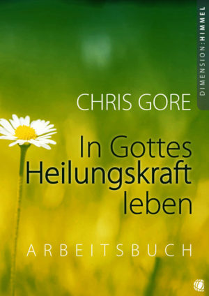Chris Gore - In Gottes Heilungskraft leben: Arbeitsbuch