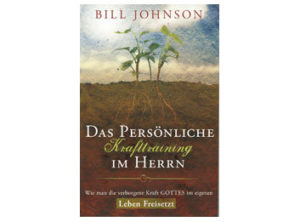 Bill Johnson - Das persönliche Krafttraining im Herrn