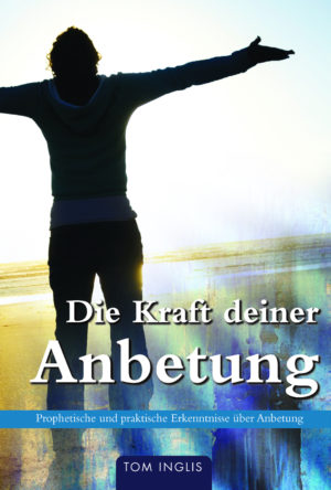 Tom Inglis - Die Kraft deiner Anbetung